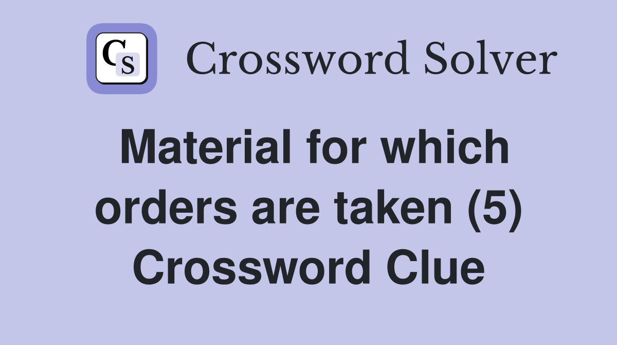 Material for which orders are taken (5) Crossword Clue Answers